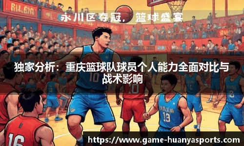 独家分析：重庆篮球队球员个人能力全面对比与战术影响